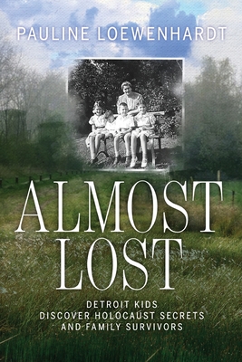 Almost Lost: Detroit Kids Discover Holocaust Secrets and Family Survivors - Pauline Loewenhardt