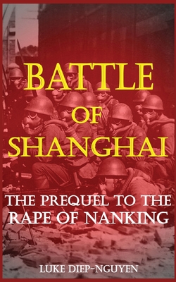 Coperta cărții 'Battle of Shanghai: The Prequel to the Rape of Nanking - Luke Diep-nguyen'