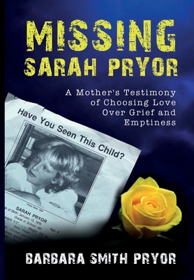 Missing Sarah Pryor: A Mother's Testimony of Choosing Love Over Grief and Emptiness - Barbara Smith Pryor