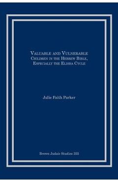 Coperta cărții 'Valuable and Vulnerable: Children in the Hebrew Bible, especially the Elisha Cycle - Julie Faith Parker'