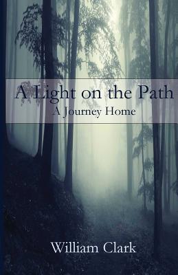 A Light on the Path: A Journey Home - William Clark