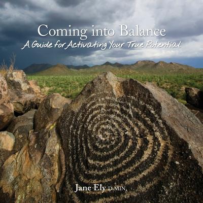 Coming into Balance: A Guide for Activating Your True Potential - Jane Ely