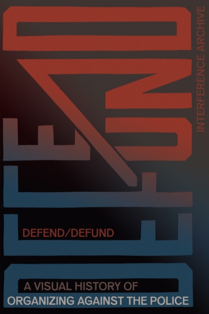 Defend / Defund: A Visual History of Organizing Against the Police - Interference Archive