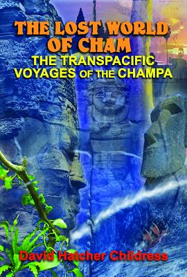 The Lost World of Cham: The Transpacific Voyages of the Champa - David Hatcher Childress