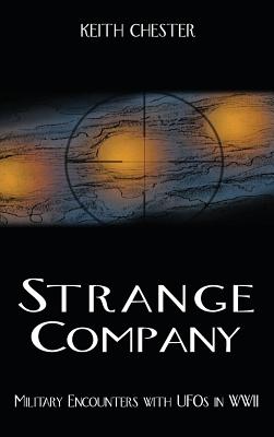 Strange Company: Military Encounters with UFOs in World War II - Keith Chester