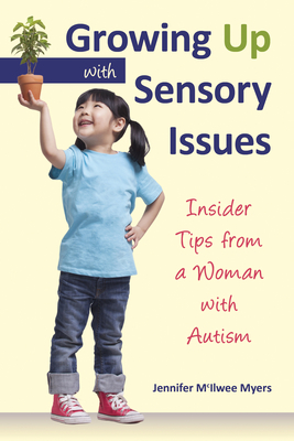 Growing Up with Sensory Issues: Insider Tips from a Woman with Autism - Jennifer Mcilwee Myers
