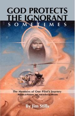 Poza produsului God Protects the Ignorant. Sometimes (The Memoirs of One Pilot's Journey - Missions in Vietnam, Iran, and on Rescue Missions) - Jim Stills