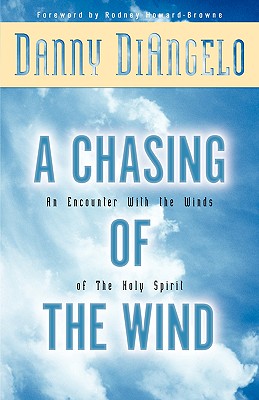 A Chasing of the Wind: An Encounter with the Winds of the Holy Spirit - Danny Diangelo