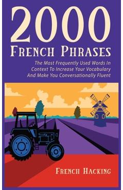 2000 French Phrases - The most frequently used words in context to increase your vocabulary and make you conversationally fluent - French Hacking