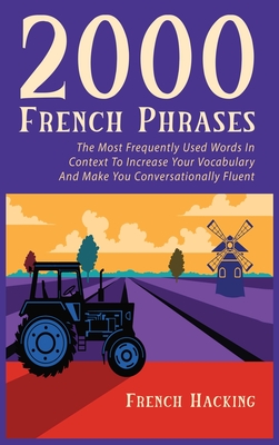 2000 French Phrases - The most frequently used words in context to increase your vocabulary and make you conversationally fluent - French Hacking