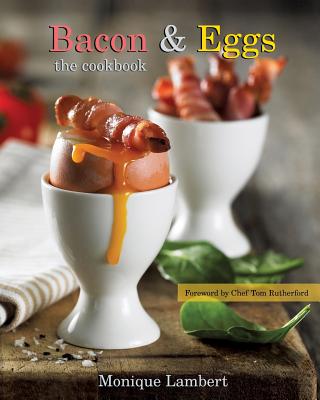 Bacon & Eggs: The Cookbook - Monique Lambert