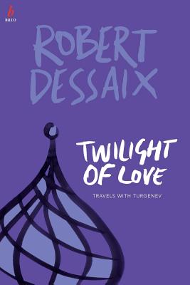 Twilight of Love: Travels With Turgenev - Robert Dessaix