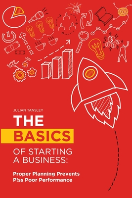 The Basics of Starting a Business: Proper Planning Prevents P!ss Poor Performance - Julian Tansley