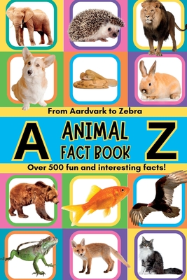 A-Z Animal Facts For Kids: Over 500 fun and interesting facts from aardvarks to zebras and everything in between! Includes pictures - Jessica Summer