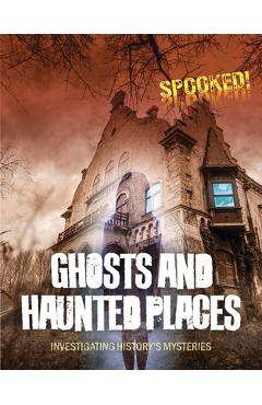 Coperta cărții 'Ghosts and Haunted Places: Investigating History's Mysteries - Louise A. Spilsbury'