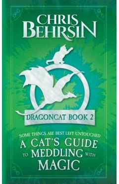 Coperta cărții 'A Cat's Guide to Meddling with Magic: 5x8 Paperback Edition - Chris Behrsin'