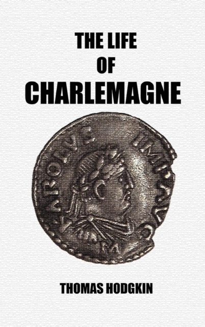 The Life of Charlemagne - Thomas Hodgkin