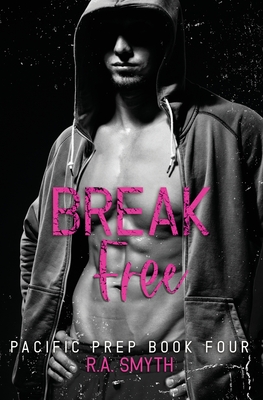 Break Free: Pacific Prep #4 - R. A. Smyth