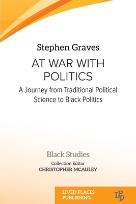 Coperta cărții 'At War With Politics: A Journey from Traditional Political Science to Black Politics - Stephen Graves'