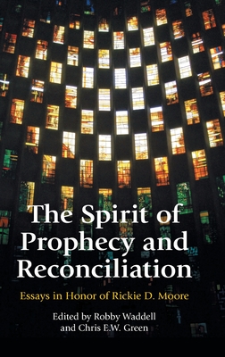 The Spirit of Prophecy and Reconciliation: A Festschrift for Rickie Moore - Robby Waddell