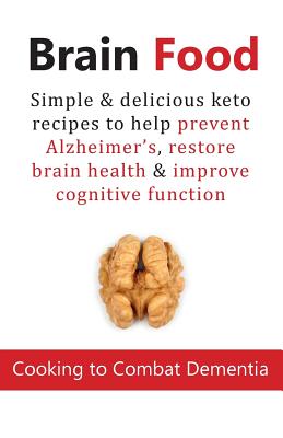 Coperta cărții 'Brain Food: Cooking to Combat Dementia: Simple & delicious keto recipes to help prevent Alzheimer's, restore brain'