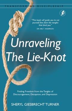 Coperta cărții 'Unraveling The Lie-Knot: Finding Freedom From the Tangles of Discouragement, Deception, and Depression. - Sheryl'