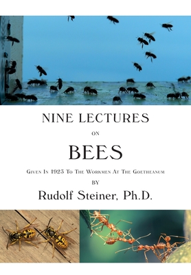 Nine Lectures on Bees: Given In 1923 To The Workmen At The Goetheanum - Rudolf Steiner