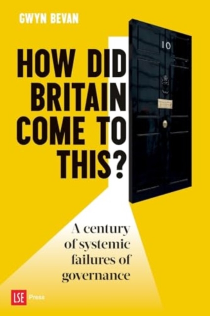 How Did Britain Come to This?: A century of systemic failures of governance - Gwyn Bevan