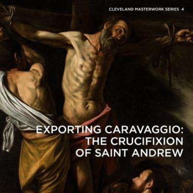 Exporting Caravaggio: The Crucifixion of Saint Andrew - Erin E. Benay