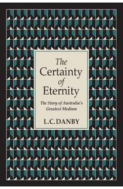 Coperta cărții 'The Certainty of Eternity: The Story of Australia's Greatest Medium - L. C. Danby'