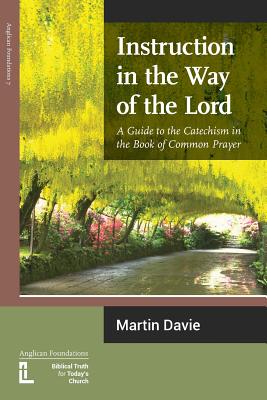 Instruction in the Way of the Lord: A Guide to the Catechism in the Book of Common Prayer - Martin Davie