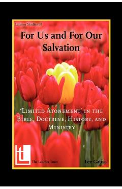 Poza produsului For Us and for Our Salvation: 'Limited Atonement' in the Bible, Doctrine, History, and Ministry - Lee Gatiss