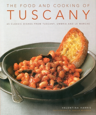 The Food and Cooking of Tuscany: 65 Classic Dishes from Tuscany, Umbria and Le Marche - Valentina Harris