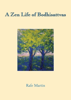 A Zen Life of Bodhisattvas - Rafe Martin