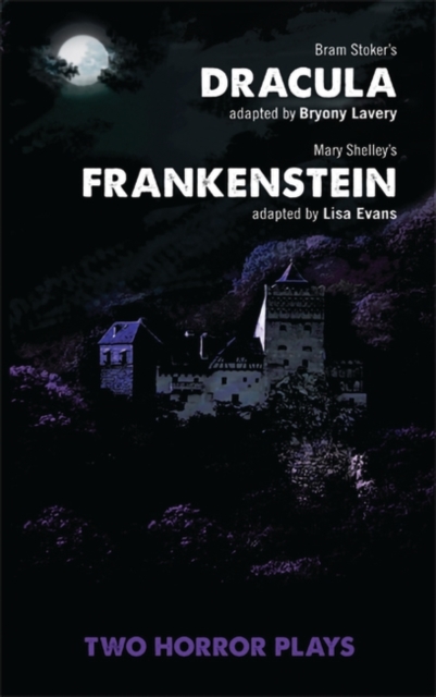 Dracula and Frankenstein: Two Horror Plays: Two Horror Plays - Byrony Lavery