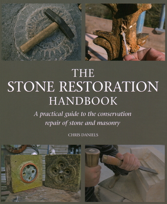 The Stone Restoration Handbook: A Practical Guide to the Conservation Repair of Stone and Masonry - Chris Daniels