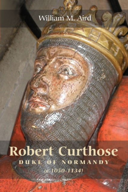 Robert `Curthose', Duke of Normandy [C.1050-1134] - William M. Aird