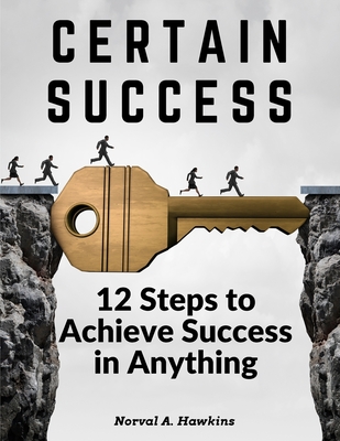 Certain Success: 12 Steps to Achieve Success in Anything - Norval A Hawkins
