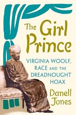 The Girl Prince: Virginia Woolf, Race and the Dreadnought Hoax - Danell Jones