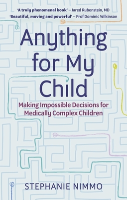 Anything for My Child: Making Impossible Decisions for Medically Complex Children - Stephanie Nimmo