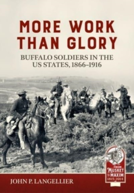 More Work Than Glory: Buffalo Soldiers in the United States Army, 1865-1916 - John P. Langellier