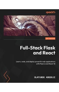 Coperta cărții 'Full-Stack Flask and React: Learn, code, and deploy powerful web applications with Flask 2 and React 18 - Olatunde'