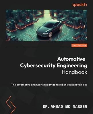 Coperta cărții 'Automotive Cybersecurity Engineering Handbook: The automotive engineer's roadmap to cyber-resilient vehicles - Ahmad Mk'
