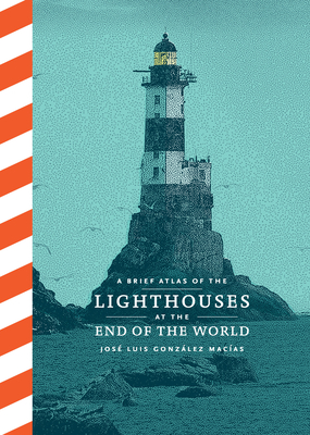 A Brief Atlas of the Lighthouses at the End of the World - Jos Luis Gonzlez Macas