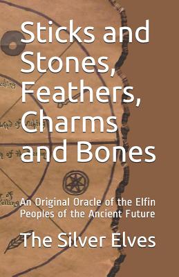 Sticks and Stones, Feathers, Charms and Bones: An Original Oracle of the Elfin Peoples of the Ancient Future - The Silver Elves