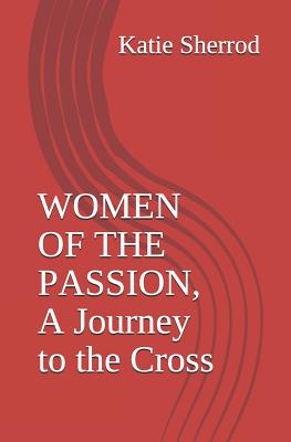 Coperta cărții 'Women of the Passion, a Journey to the Cross: Three Meditations and Stations of the Cross - Katie Sherrod'