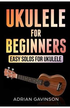 Poza produsului Ukulele For Beginners: Easy Solos For Ukulele - Adrian Gavinson