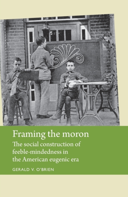 Framing the Moron: The Social Construction of Feeble-Mindedness in the American Eugenic Era - Gerald O'brien