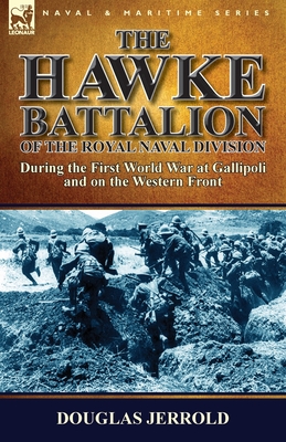 The Hawke Battalion of the Royal Naval Division-During the First World War at Gallipoli and on the Western Front - Douglas Jerrold
