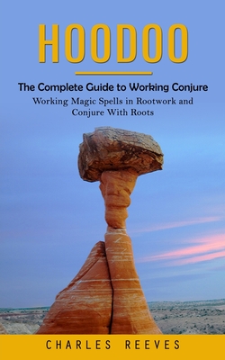 Coperta cărții 'Hoodoo: The Complete Guide to Working Conjure (Working Magic Spells in Rootwork and Conjure With Roots) - Charles Reeves'